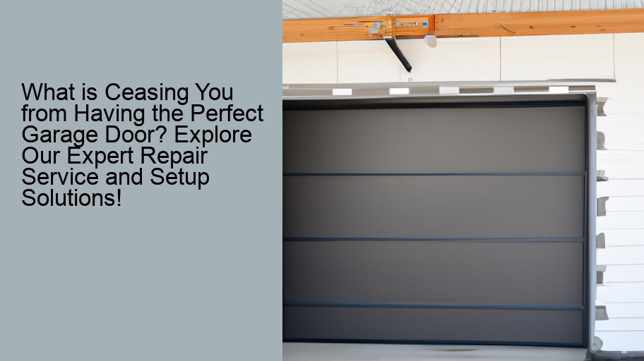 What is Ceasing You from Having the Perfect Garage Door? Explore Our Expert Repair Service and Setup Solutions!
