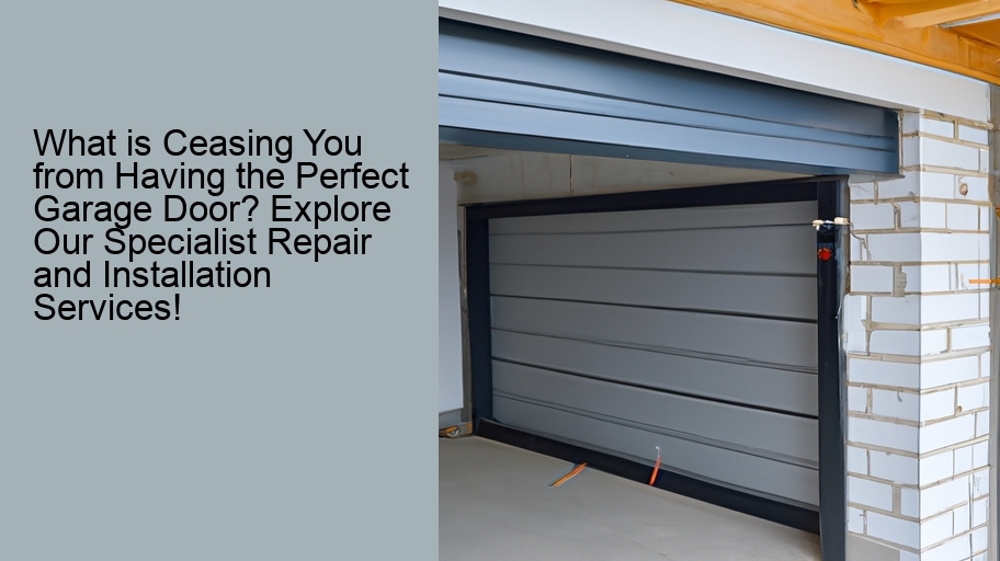 What is Ceasing You from Having the Perfect Garage Door? Explore Our Specialist Repair and Installation Services!