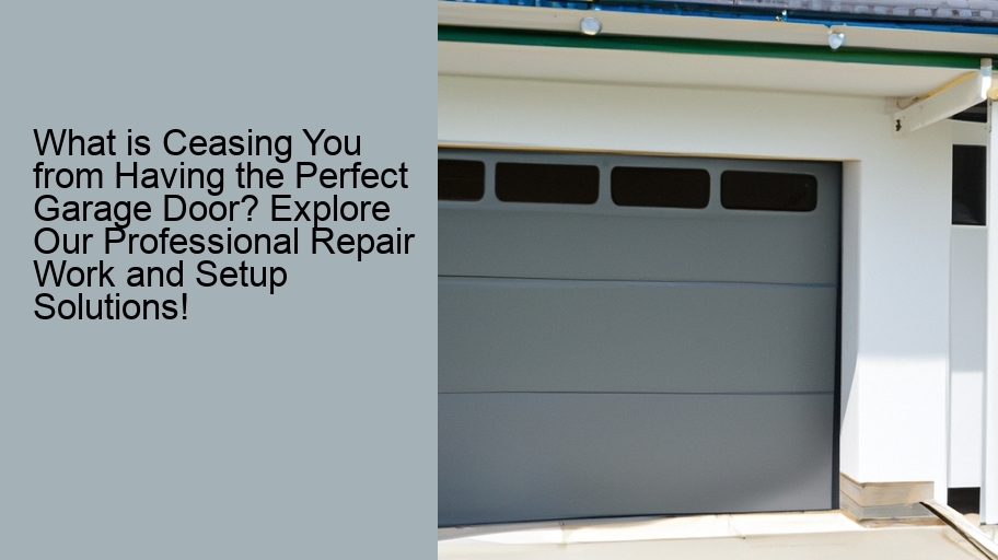 What is Ceasing You from Having the Perfect Garage Door? Explore Our Professional Repair Work and Setup Solutions!