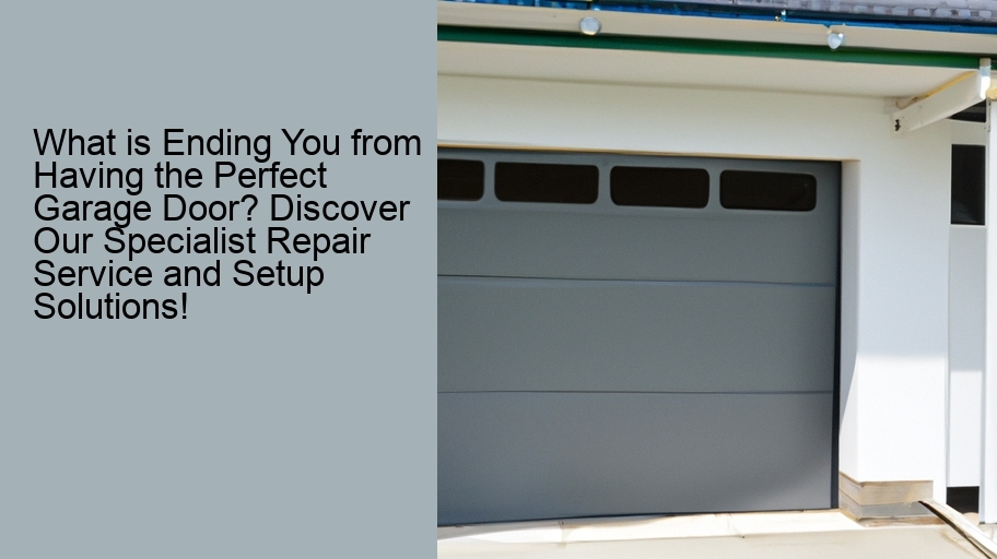 What is Ending You from Having the Perfect Garage Door? Discover Our Specialist Repair Service and Setup Solutions!