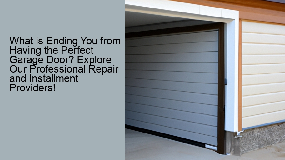 What is Ending You from Having the Perfect Garage Door? Explore Our Professional Repair and Installment Providers!