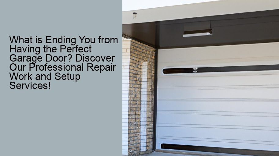 What is Ending You from Having the Perfect Garage Door? Discover Our Professional Repair Work and Setup Services!