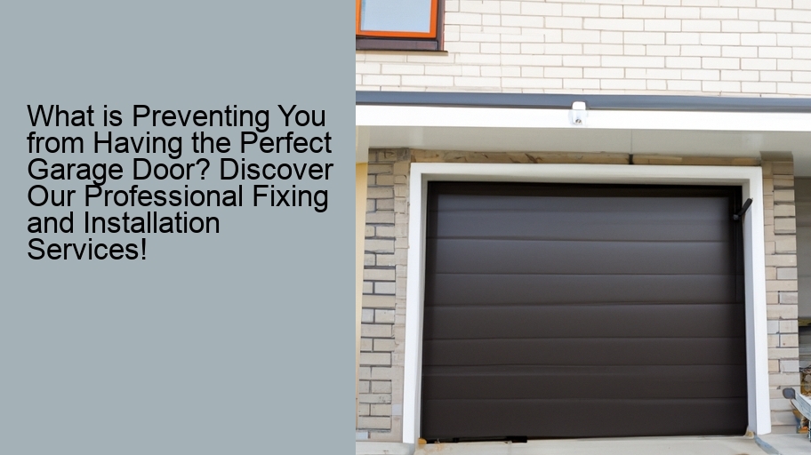 What is Preventing You from Having the Perfect Garage Door? Discover Our Professional Fixing and Installation Services!