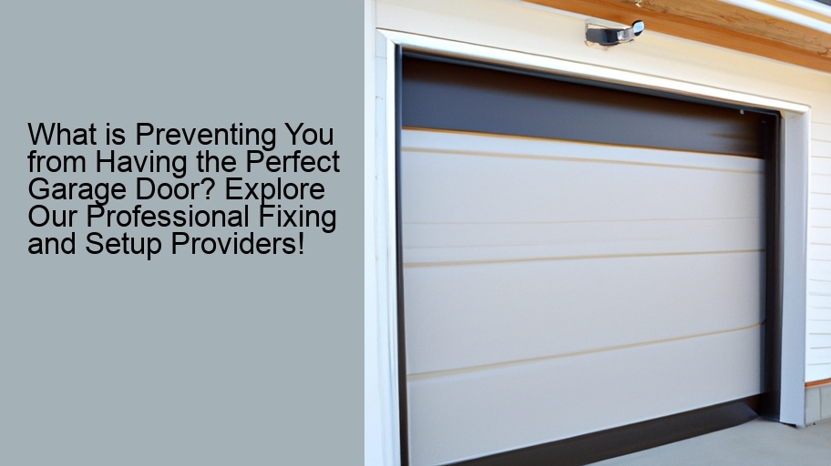 What is Preventing You from Having the Perfect Garage Door? Explore Our Professional Fixing and Setup Providers!