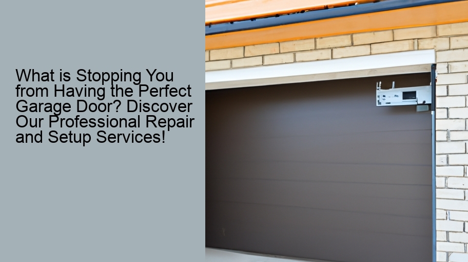 What is Stopping You from Having the Perfect Garage Door? Discover Our Professional Repair and Setup Services!