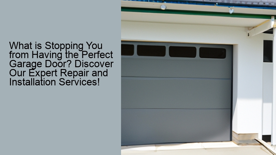 What is Stopping You from Having the Perfect Garage Door? Discover Our Expert Repair and Installation Services!
